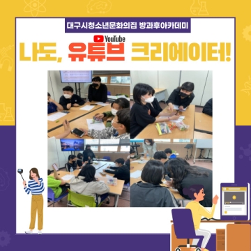 [대구광역시청소년문화의집 방과후아카데미] 2021.04.12.~06.21. ‘나도, 유튜브 크리에이터’